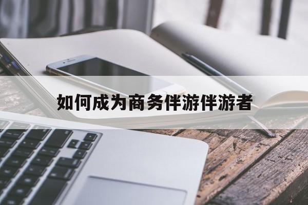 如果去做商务伴游要注意什么最新资讯（谁能告诉我哪里有陵水如何成为商务伴游伴游者？）